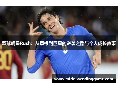 篮球明星Rush：从草根到巨星的逆袭之路与个人成长故事